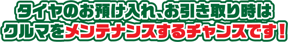 タイヤのお預け入れ、お引き取り時はクルマをメンテナンスするチャンスです！